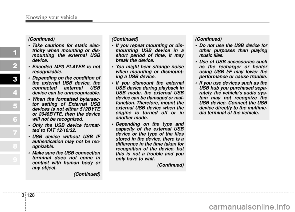 KIA Sportage 2010 SL / 3.G Owners Manual Knowing your vehicle
128
3
1
2
3
4
5
6
7
8
9
(Continued)
 Take cautions for static elec- tricity when mounting or dis-mounting the external USBdevice.
 Encoded MP3 PLAYER is not recognizable.
 Dependi