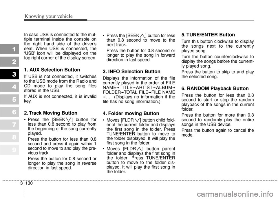 KIA Sportage 2010 SL / 3.G Owners Manual Knowing your vehicle
130
3
1
2
3
4
5
6
7
8
9
In case USB is connected to the mul-
tiple terminal inside the console on
the right hand side of the driver’s
seat. When USB is connected, the
‘USB’ 