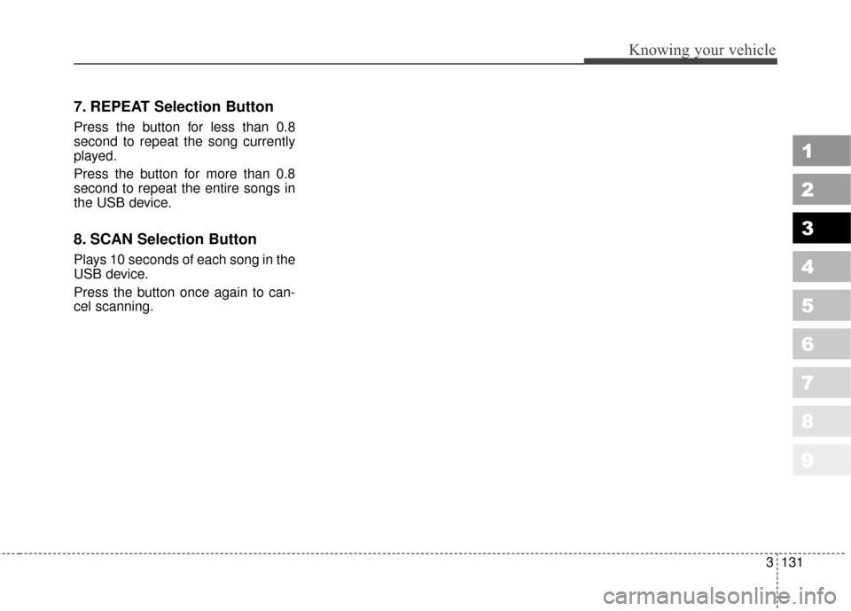KIA Sportage 2010 SL / 3.G Owners Manual 3131
Knowing your vehicle
1
2
3
4
5
6
7
8
9
7. REPEAT Selection Button
Press the button for less than 0.8
second to repeat the song currently
played.
Press the button for more than 0.8
second to repea KIA Sportage 2010 SL / 3.G Owners Manual 3131
Knowing your vehicle
1
2
3
4
5
6
7
8
9
7. REPEAT Selection Button
Press the button for less than 0.8
second to repeat the song currently
played.
Press the button for more than 0.8
second to repea