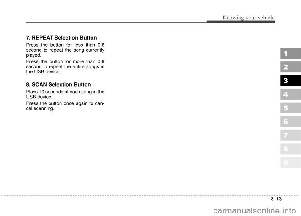 KIA Sportage 2010 SL / 3.G User Guide 3131
Knowing your vehicle
1
2
3
4
5
6
7
8
9
7. REPEAT Selection Button
Press the button for less than 0.8
second to repeat the song currently
played.
Press the button for more than 0.8
second to repea