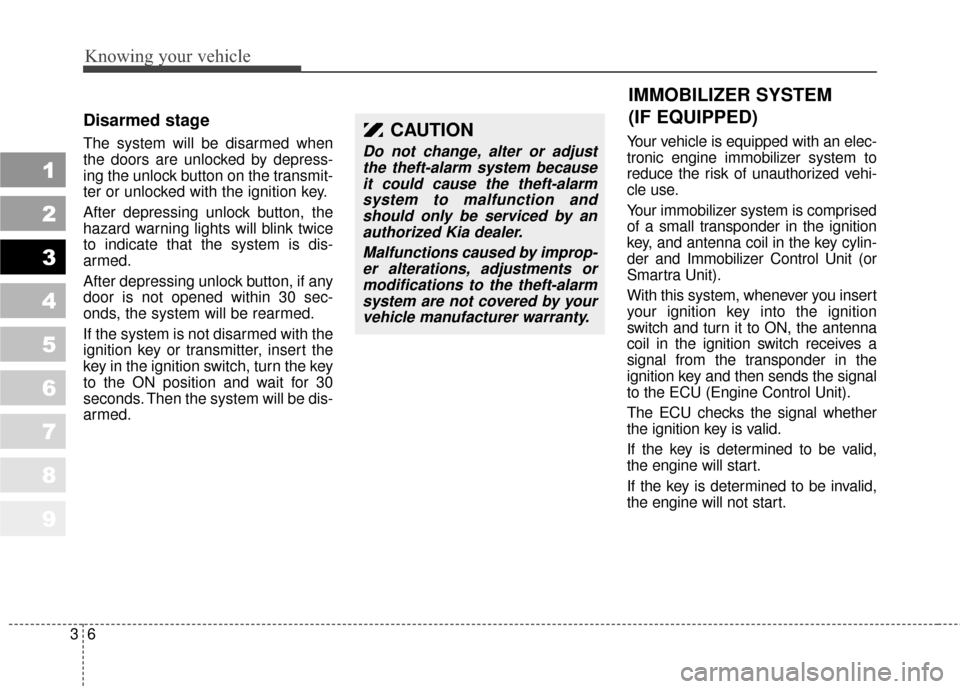 KIA Sportage 2010 SL / 3.G User Guide Knowing your vehicle
63
1
2
3
4
5
6
7
8
9
Disarmed stage
The system will be disarmed when
the doors are unlocked by depress-
ing the unlock button on the transmit-
ter or unlocked with the ignition ke