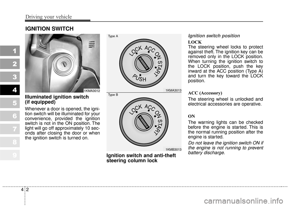 KIA Sportage 2010 SL / 3.G Owners Manual Driving your vehicle
24
1
2
3
4
5
6
7
8
9
Illuminated ignition switch 
(if equipped)
Whenever a door is opened, the igni-
tion switch will be illuminated for your
convenience, provided the ignition
sw
