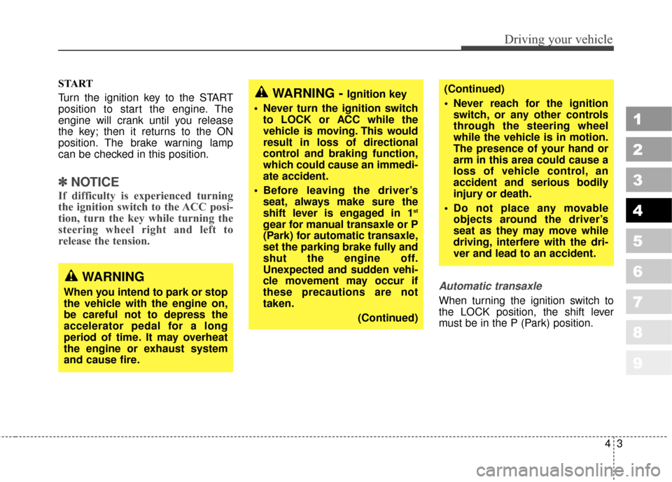 KIA Sportage 2010 SL / 3.G Owners Manual 43
Driving your vehicle
1
2
3
4
5
6
7
8
9
START
Turn the ignition key to the START
position to start the engine. The
engine will crank until you release
the key; then it returns to the ON
position. Th