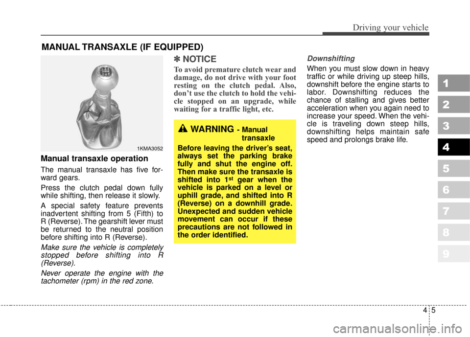 KIA Sportage 2010 SL / 3.G Owners Manual Manual transaxle operation
The manual transaxle has five for-
ward gears.
Press the clutch pedal down fully
while shifting, then release it slowly.
A special safety feature prevents
inadvertent shifti