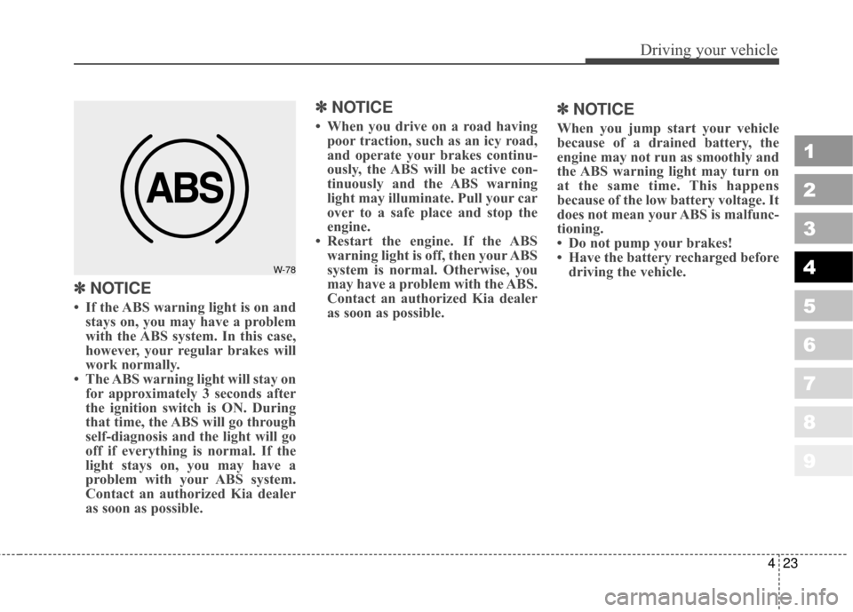KIA Sportage 2010 SL / 3.G Owners Manual 423
Driving your vehicle
1
2
3
4
5
6
7
8
9
✽ ✽NOTICE
• If the ABS warning light is on and
stays on, you may have a problem
with the ABS system. In this case,
however, your regular brakes will
wo KIA Sportage 2010 SL / 3.G Owners Manual 423
Driving your vehicle
1
2
3
4
5
6
7
8
9
✽ ✽NOTICE
• If the ABS warning light is on and
stays on, you may have a problem
with the ABS system. In this case,
however, your regular brakes will
wo