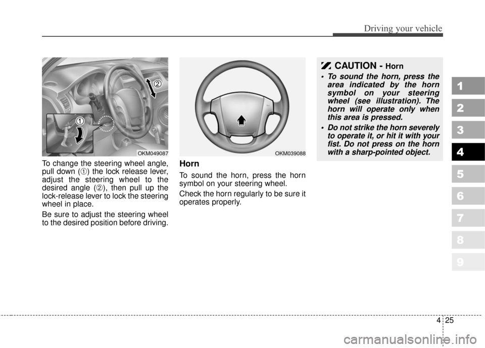 KIA Sportage 2010 SL / 3.G Owners Manual 425
Driving your vehicle
1
2
3
4
5
6
7
8
9
To change the steering wheel angle,
pull down (
➀) the lock release lever,
adjust the steering wheel to the
desired angle (
➁), then pull up the
lock-rel KIA Sportage 2010 SL / 3.G Owners Manual 425
Driving your vehicle
1
2
3
4
5
6
7
8
9
To change the steering wheel angle,
pull down (
➀) the lock release lever,
adjust the steering wheel to the
desired angle (
➁), then pull up the
lock-rel