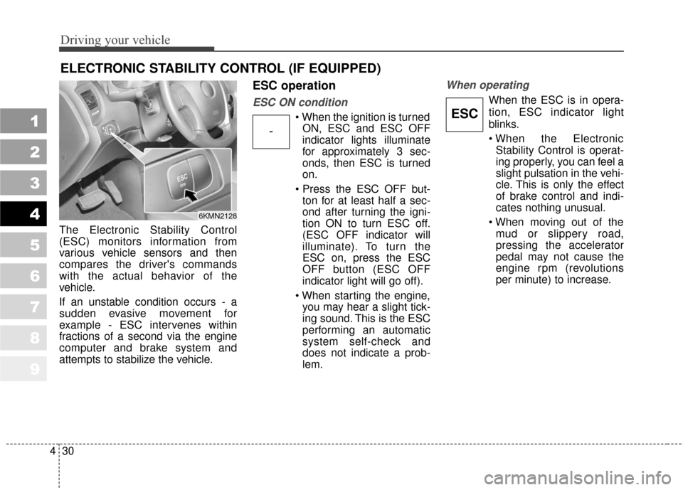 KIA Sportage 2010 SL / 3.G Owners Manual Driving your vehicle
30
4
1
2
3
4
5
6
7
8
9
The Electronic Stability Control
(ESC) monitors information from
various vehicle sensors and then
compares the drivers commands
with the actual behavior of