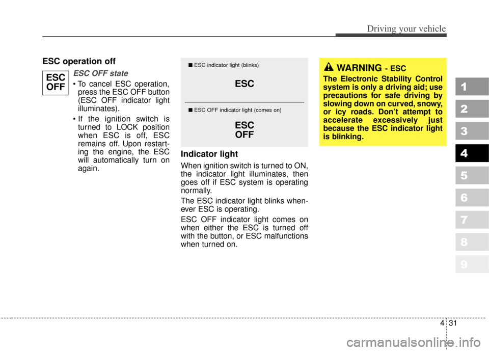 KIA Sportage 2010 SL / 3.G Owners Manual 431
Driving your vehicle
1
2
3
4
5
6
7
8
9
ESC operation off
ESC OFF state
press the ESC OFF button
(ESC OFF indicator light
illuminates).
turned to LOCK position
when ESC is off, ESC
remains off. Up KIA Sportage 2010 SL / 3.G Owners Manual 431
Driving your vehicle
1
2
3
4
5
6
7
8
9
ESC operation off
ESC OFF state
press the ESC OFF button
(ESC OFF indicator light
illuminates).
turned to LOCK position
when ESC is off, ESC
remains off. Up