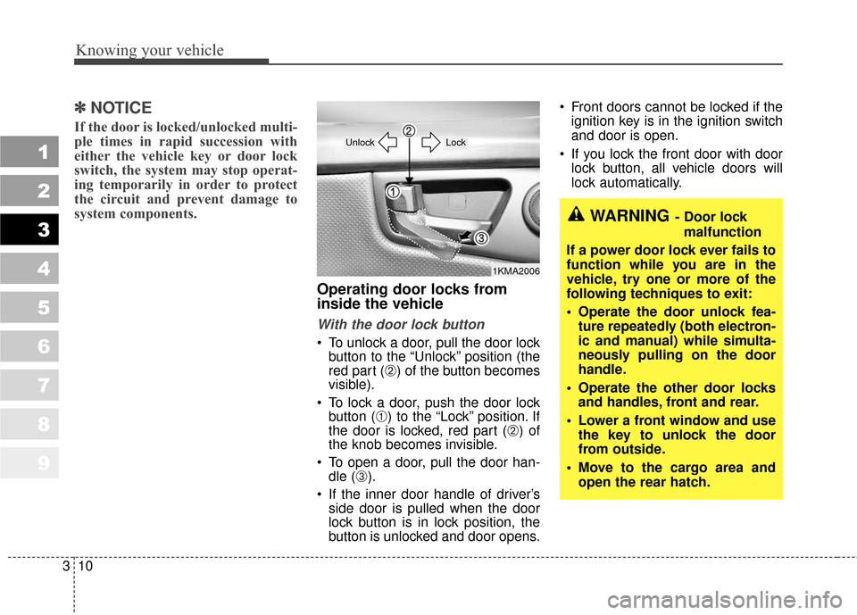 KIA Sportage 2010 SL / 3.G User Guide Knowing your vehicle
10
3
1
2
3
4
5
6
7
8
9
✽ ✽
NOTICE
If the door is locked/unlocked multi-
ple times in rapid succession with
either the vehicle key or door lock
switch, the system may stop oper