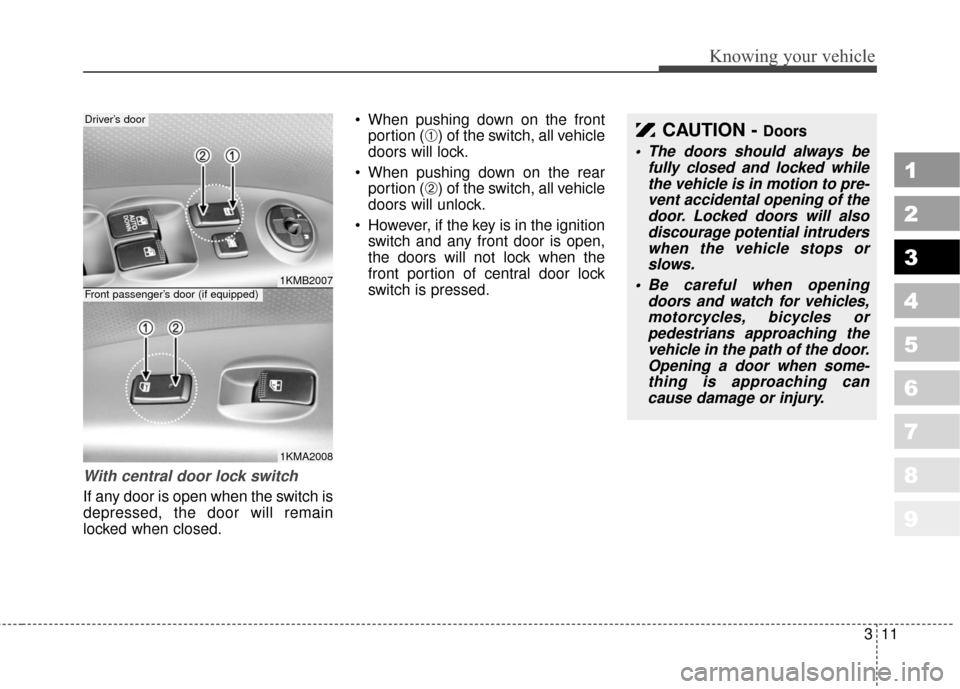 KIA Sportage 2010 SL / 3.G User Guide 311
Knowing your vehicle
1
2
3
4
5
6
7
8
9
With central door lock switch
If any door is open when the switch is
depressed, the door will remain
locked when closed. When pushing down on the front
porti KIA Sportage 2010 SL / 3.G User Guide 311
Knowing your vehicle
1
2
3
4
5
6
7
8
9
With central door lock switch
If any door is open when the switch is
depressed, the door will remain
locked when closed. When pushing down on the front
porti