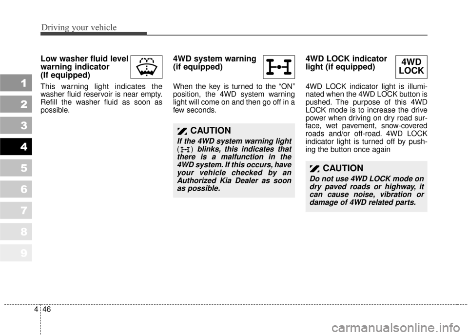 KIA Sportage 2010 SL / 3.G Owners Manual Driving your vehicle
46
4
1
2
3
4
5
6
7
8
9
Low washer fluid level
warning indicator
(If equipped)  
This warning light indicates the
washer fluid reservoir is near empty.
Refill the washer fluid as s