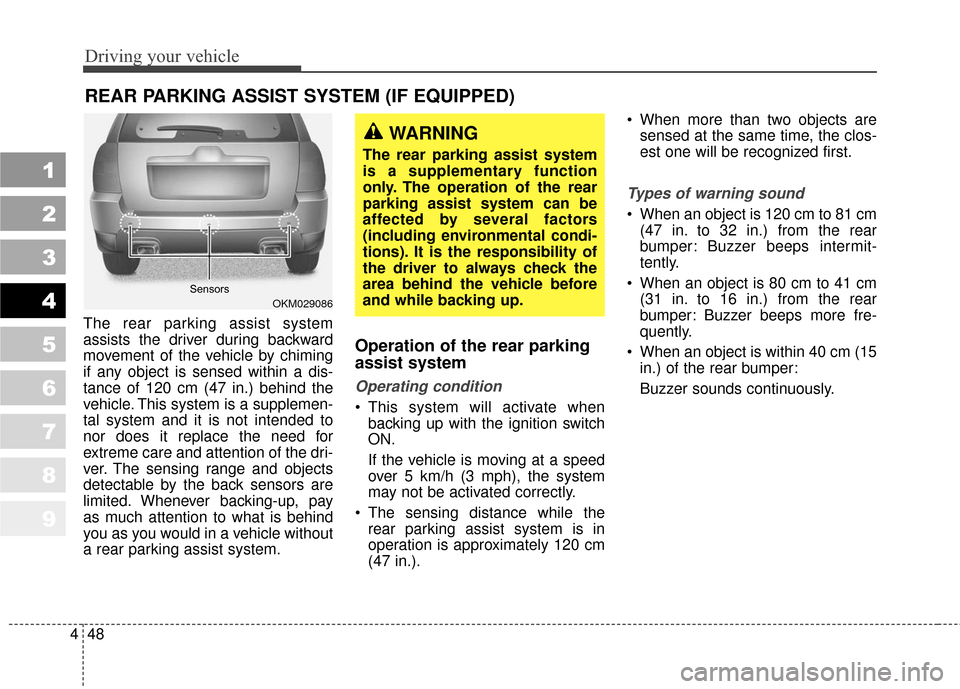 KIA Sportage 2010 SL / 3.G Owners Manual Driving your vehicle
48
4
The rear parking assist system
assists the driver during backward
movement of the vehicle by chiming
if any object is sensed within a dis-
tance of 120 cm (47 in.) behind the