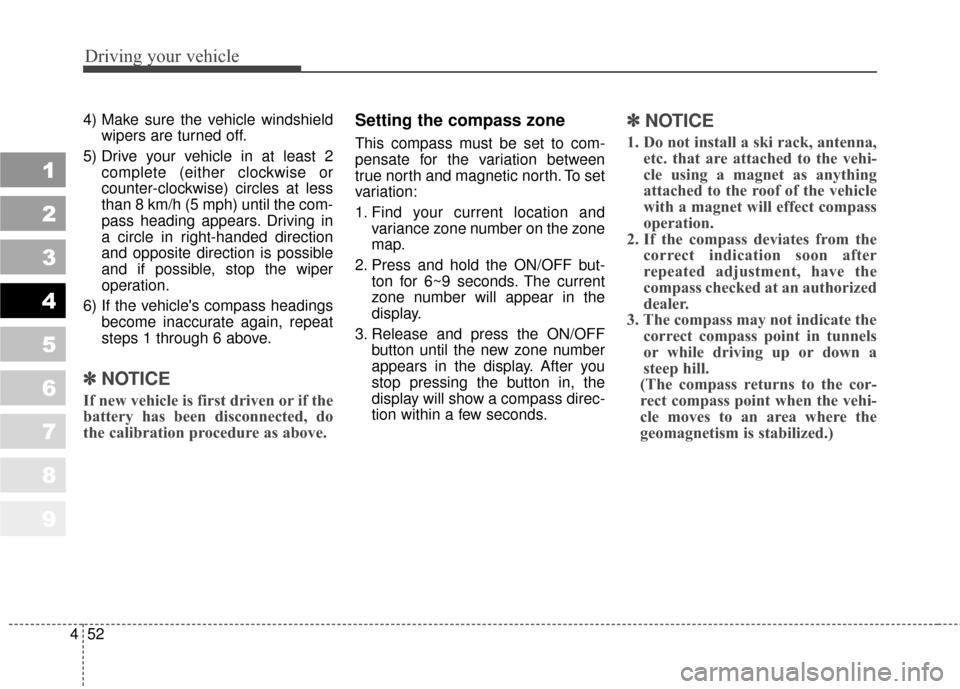 KIA Sportage 2010 SL / 3.G User Guide Driving your vehicle
52
4
1
2
3
4
5
6
7
8
9
4) Make sure the vehicle windshield
wipers are turned off.
5) Drive your vehicle in at least 2 complete (either clockwise or
counter-clockwise) circles at l