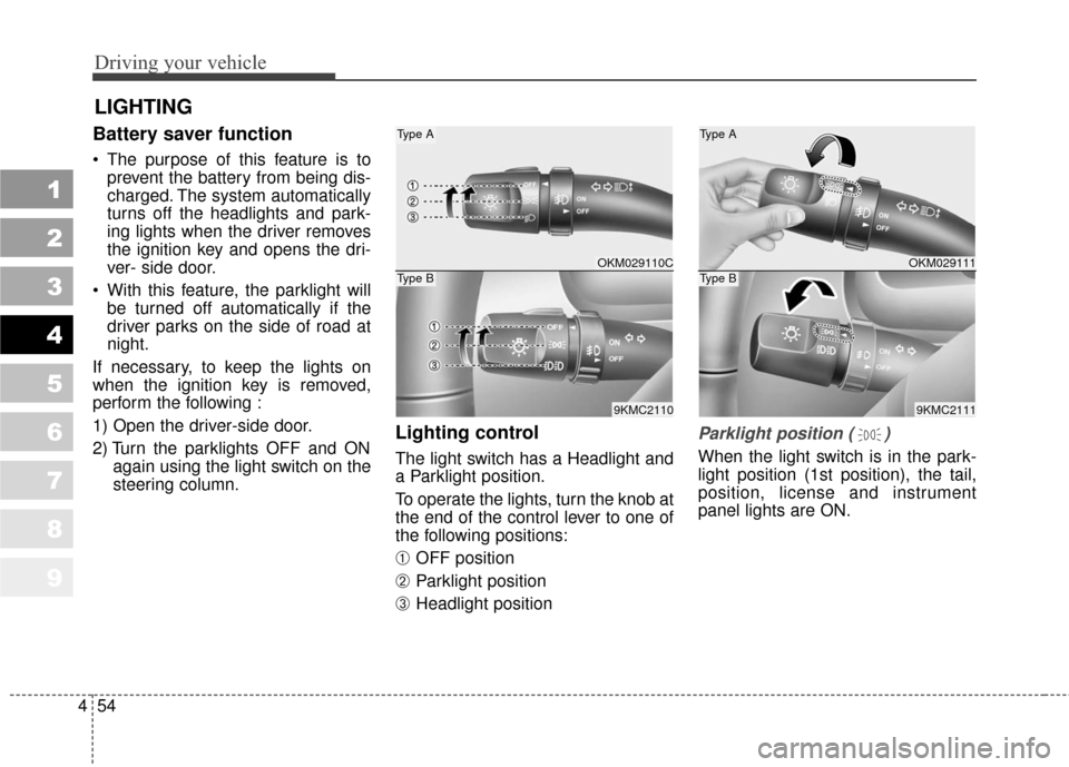 KIA Sportage 2010 SL / 3.G User Guide Driving your vehicle
54
4
1
2
3
4
5
6
7
8
9
Battery saver function   
 The purpose of this feature is to
prevent the battery from being dis-
charged. The system automatically
turns off the headlights 