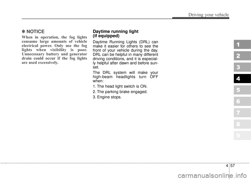 KIA Sportage 2010 SL / 3.G Owners Manual 457
Driving your vehicle
1
2
3
4
5
6
7
8
9
✽ ✽ 
 
NOTICE
When in operation, the fog lights
consume large amounts of vehicle
electrical power. Only use the fog
lights when visibility is poor.
Unnec