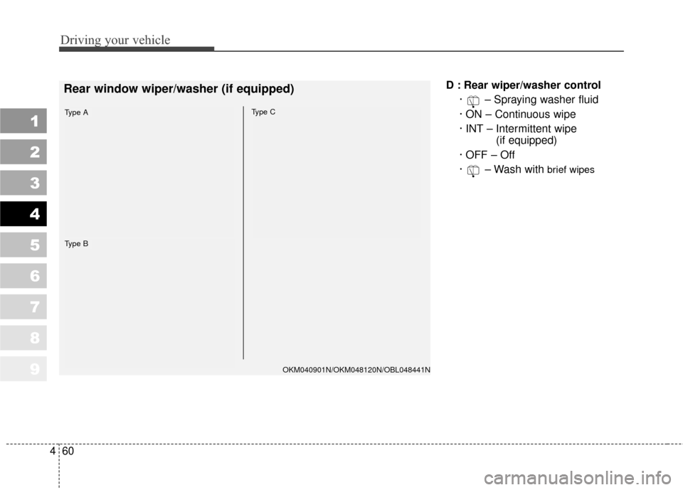 KIA Sportage 2010 SL / 3.G Owners Manual Driving your vehicle
60
4
1
2
3
4
5
6
7
8
9
D : Rear wiper/washer control
·  – Spraying washer fluid
· ON – Continuous wipe  
· INT – Intermittent wipe  (if equipped)
· OFF – Off
·   – 