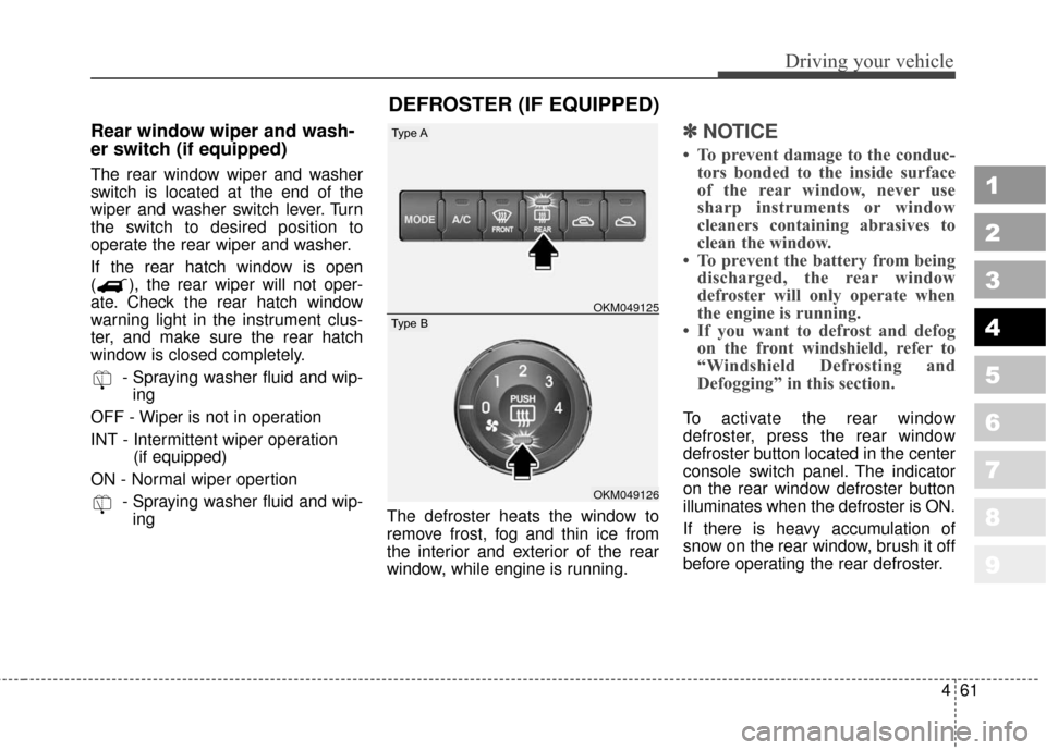 KIA Sportage 2010 SL / 3.G User Guide 461
Driving your vehicle
1
2
3
4
5
6
7
8
9
Rear window wiper and wash-
er switch (if equipped)
The rear window wiper and washer
switch is located at the end of the
wiper and washer switch lever. Turn
