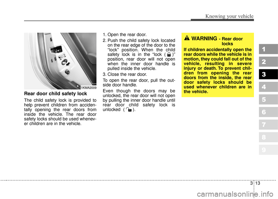 KIA Sportage 2010 SL / 3.G Owners Guide 313
Knowing your vehicle
1
2
3
4
5
6
7
8
9
Rear door child safety lock
The child safety lock is provided to
help prevent children from acciden-
tally opening the rear doors from
inside the vehicle. Th KIA Sportage 2010 SL / 3.G Owners Guide 313
Knowing your vehicle
1
2
3
4
5
6
7
8
9
Rear door child safety lock
The child safety lock is provided to
help prevent children from acciden-
tally opening the rear doors from
inside the vehicle. Th