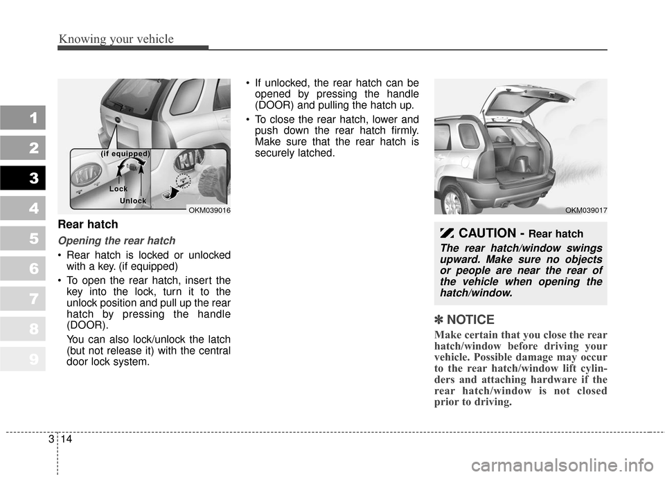 KIA Sportage 2010 SL / 3.G Owners Guide Knowing your vehicle
14
3
1
2
3
4
5
6
7
8
9
Rear hatch
Opening the rear hatch
Rear hatch is locked or unlocked
with a key. (if equipped)
To open the rear hatch, insert the key into the lock, turn it KIA Sportage 2010 SL / 3.G Owners Guide Knowing your vehicle
14
3
1
2
3
4
5
6
7
8
9
Rear hatch
Opening the rear hatch
Rear hatch is locked or unlocked
with a key. (if equipped)
To open the rear hatch, insert the key into the lock, turn it