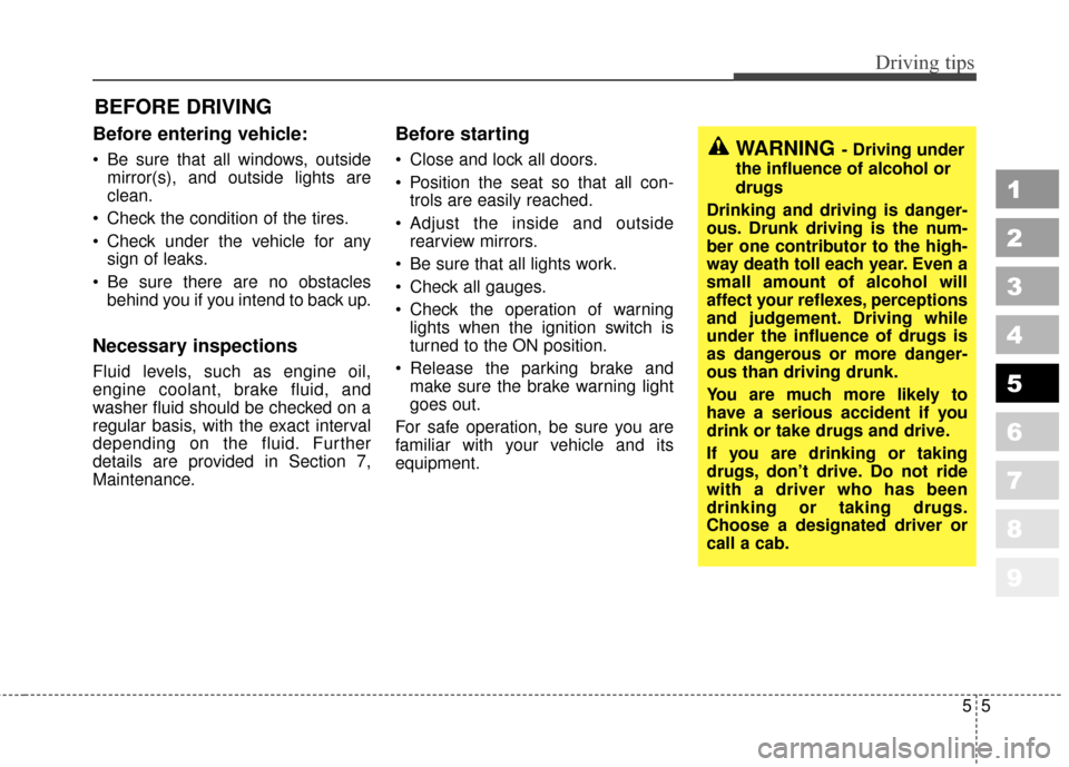 KIA Sportage 2010 SL / 3.G Owners Manual 55
Driving tips
BEFORE DRIVING   
Before entering vehicle:
 Be sure that all windows, outsidemirror(s), and outside lights are
clean.
 Check the condition of the tires.
 Check under the vehicle for an