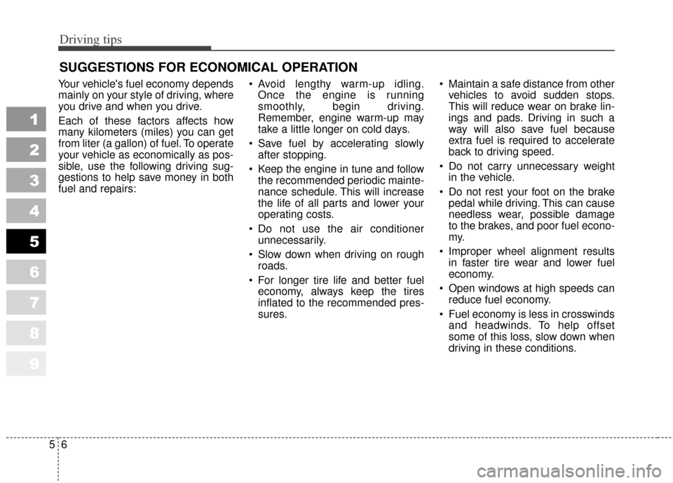 KIA Sportage 2010 SL / 3.G Owners Manual Driving tips
65
SUGGESTIONS FOR ECONOMICAL OPERATION
Your vehicles fuel economy depends
mainly on your style of driving, where
you drive and when you drive.
Each of these factors affects how
many kil