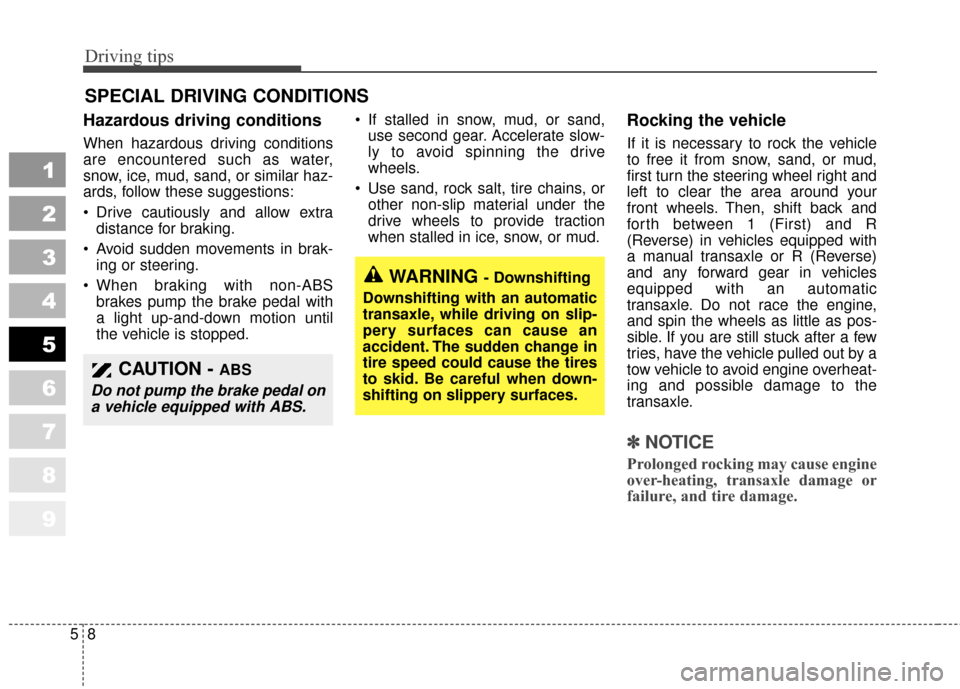 KIA Sportage 2010 SL / 3.G Owners Manual Driving tips
85
SPECIAL DRIVING CONDITIONS
Hazardous driving conditions
When hazardous driving conditions
are encountered such as water,
snow, ice, mud, sand, or similar haz-
ards, follow these sug KIA Sportage 2010 SL / 3.G Owners Manual Driving tips
85
SPECIAL DRIVING CONDITIONS
Hazardous driving conditions
When hazardous driving conditions
are encountered such as water,
snow, ice, mud, sand, or similar haz-
ards, follow these sug