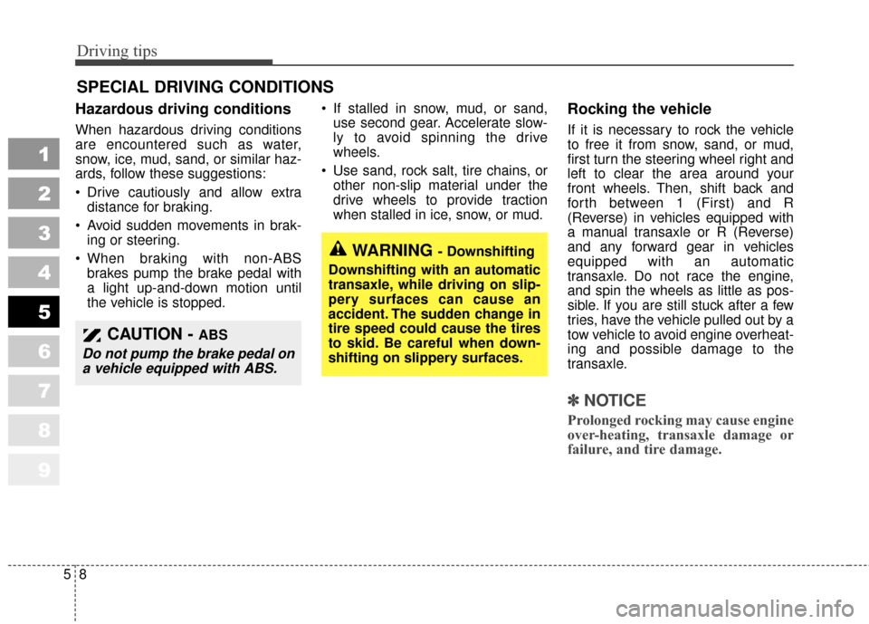 KIA Sportage 2010 SL / 3.G Owners Manual Driving tips
85
SPECIAL DRIVING CONDITIONS 
Hazardous driving conditions  
When hazardous driving conditions
are encountered such as water,
snow, ice, mud, sand, or similar haz-
ards, follow these sug