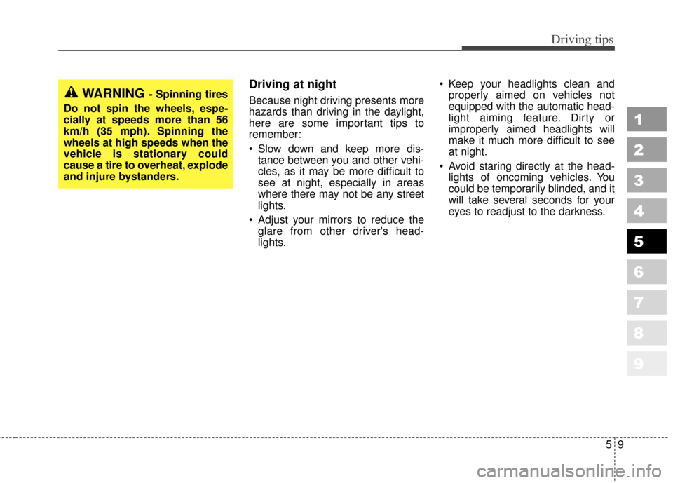KIA Sportage 2010 SL / 3.G Owners Manual 59
Driving tips
1
2
3
4
5
6
7
8
9
Driving at night
Because night driving presents more
hazards than driving in the daylight,
here are some important tips to
remember:
Slow down and keep more dis-ta KIA Sportage 2010 SL / 3.G Owners Manual 59
Driving tips
1
2
3
4
5
6
7
8
9
Driving at night
Because night driving presents more
hazards than driving in the daylight,
here are some important tips to
remember:
Slow down and keep more dis-ta
