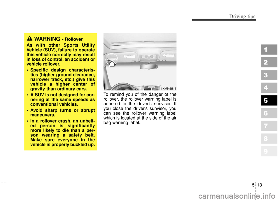 KIA Sportage 2010 SL / 3.G Owners Manual 513
Driving tips
1
2
3
4
5
6
7
8
9
To remind you of the danger of the
rollover, the rollover warning label is
adhered to the driver’s sunvisor. If
you close the driver’s sunvisor, you
can see the KIA Sportage 2010 SL / 3.G Owners Manual 513
Driving tips
1
2
3
4
5
6
7
8
9
To remind you of the danger of the
rollover, the rollover warning label is
adhered to the driver’s sunvisor. If
you close the driver’s sunvisor, you
can see the