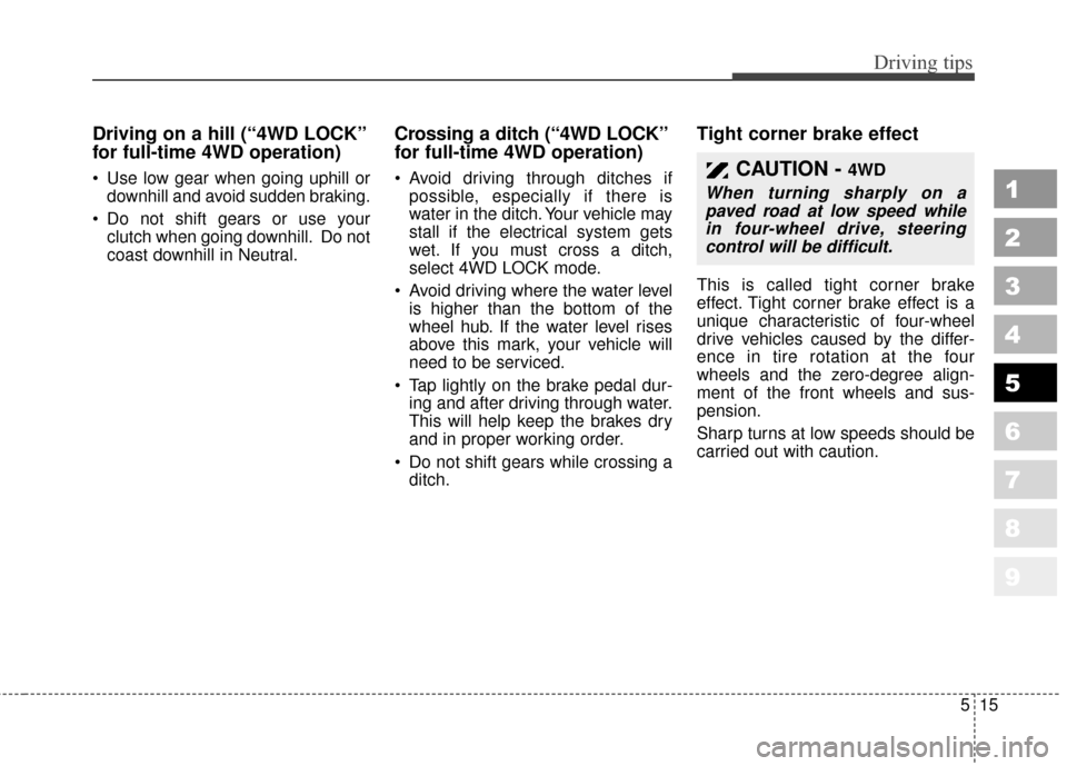 KIA Sportage 2010 SL / 3.G Owners Manual 515
Driving tips
1
2
3
4
5
6
7
8
9
Driving on a hill (“4WD LOCK”
for full-time 4WD operation)
 Use low gear when going uphill ordownhill and avoid sudden braking.
 Do not shift gears or use your c