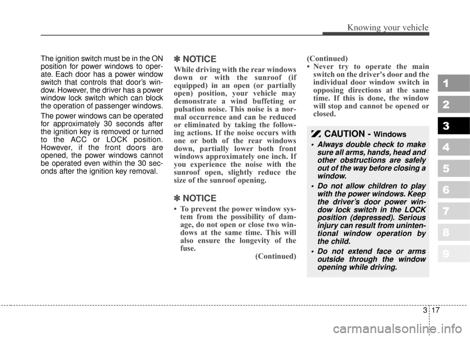 KIA Sportage 2010 SL / 3.G Owners Guide 317
Knowing your vehicle
1
2
3
4
5
6
7
8
9
The ignition switch must be in the ON
position for power windows to oper-
ate. Each door has a power window
switch that controls that door’s win-
dow. Howe