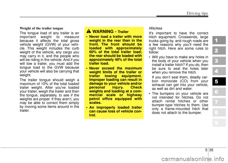 KIA Sportage 2010 SL / 3.G Owners Manual 535
Driving tips
1
2
3
4
5
6
7
8
9
Weight of the trailer tongue
The tongue load of any trailer is an
important weight to measure
because it affects the total gross
vehicle weight (GVW) of your vehi-
c