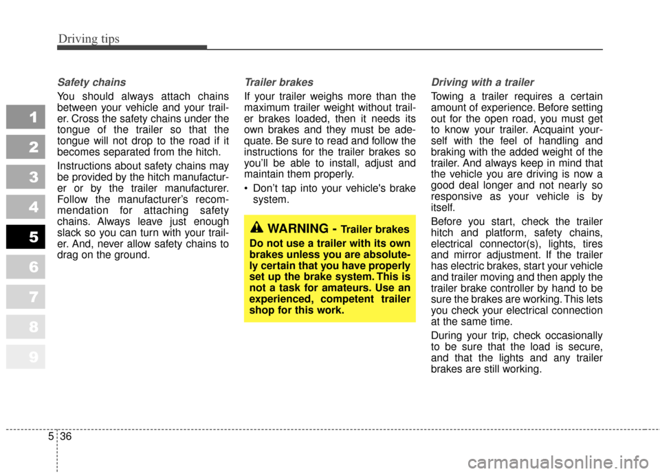 KIA Sportage 2010 SL / 3.G Owners Manual Driving tips
36
5
1
2
3
4
5
6
7
8
9
Safety chains 
You should always attach chains
between your vehicle and your trail-
er. Cross the safety chains under the
tongue of the trailer so that the
tongue w