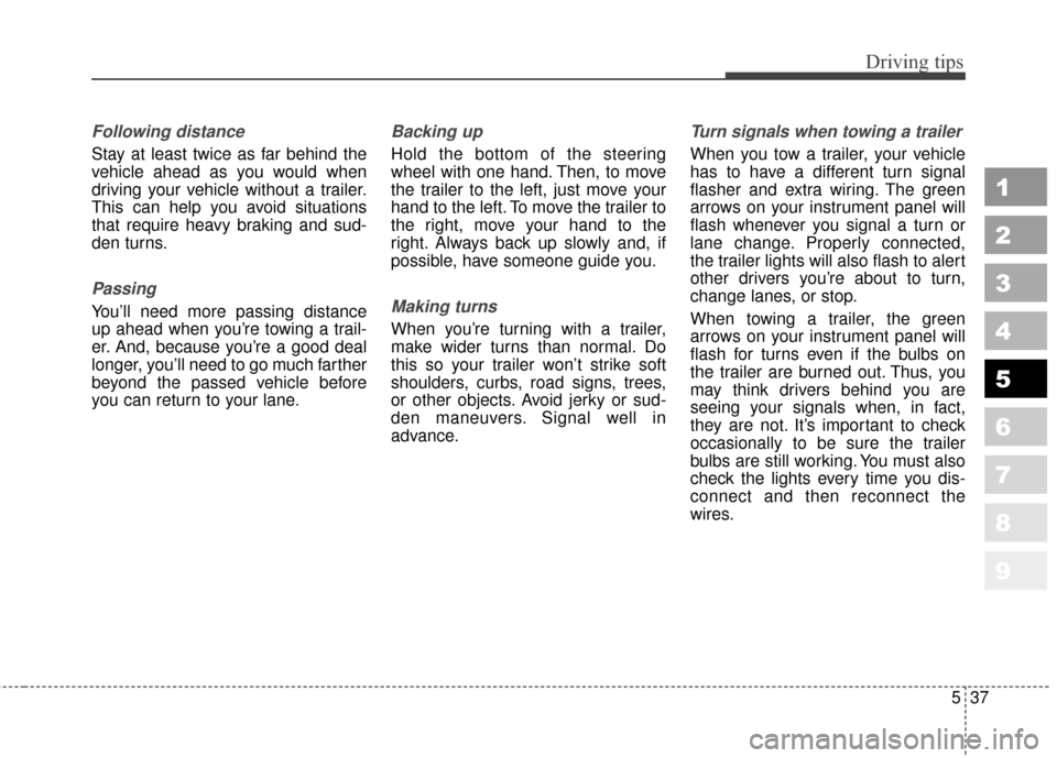 KIA Sportage 2010 SL / 3.G Owners Manual 537
Driving tips
1
2
3
4
5
6
7
8
9
Following distance 
Stay at least twice as far behind the
vehicle ahead as you would when
driving your vehicle without a trailer.
This can help you avoid situations
