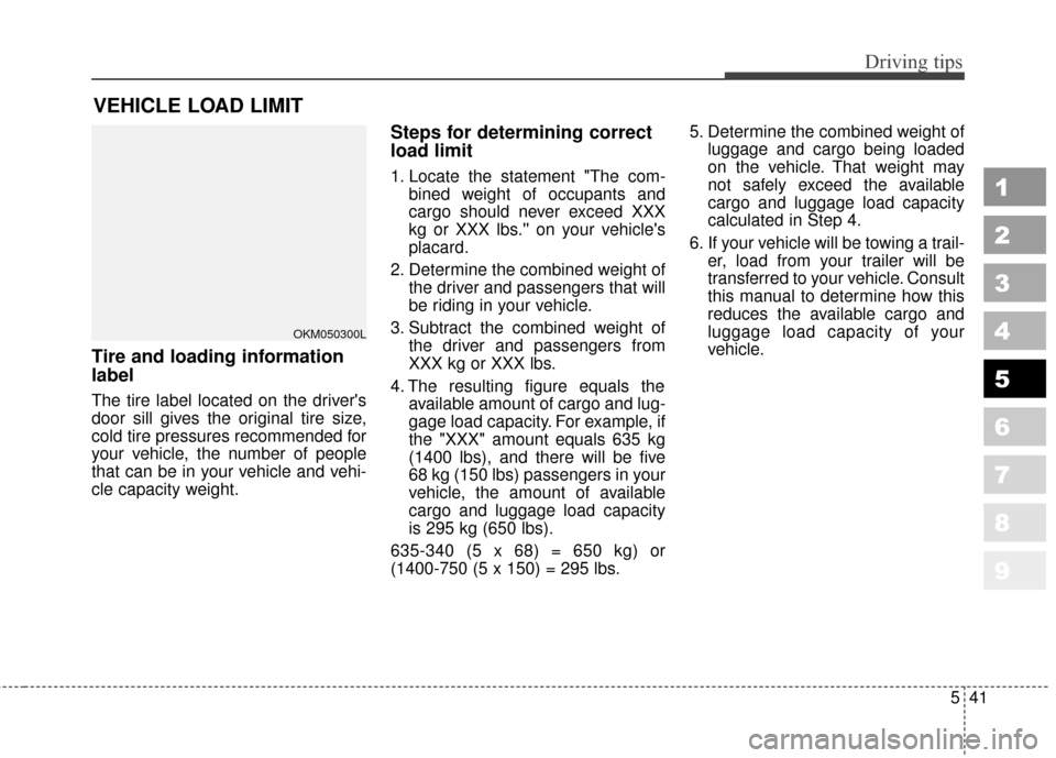 KIA Sportage 2010 SL / 3.G Owners Manual 541
Driving tips
1
2
3
4
5
6
7
8
9
VEHICLE LOAD LIMIT
Tire and loading information
label
The tire label located on the drivers
door sill gives the original tire size,
cold tire pressures recommended 