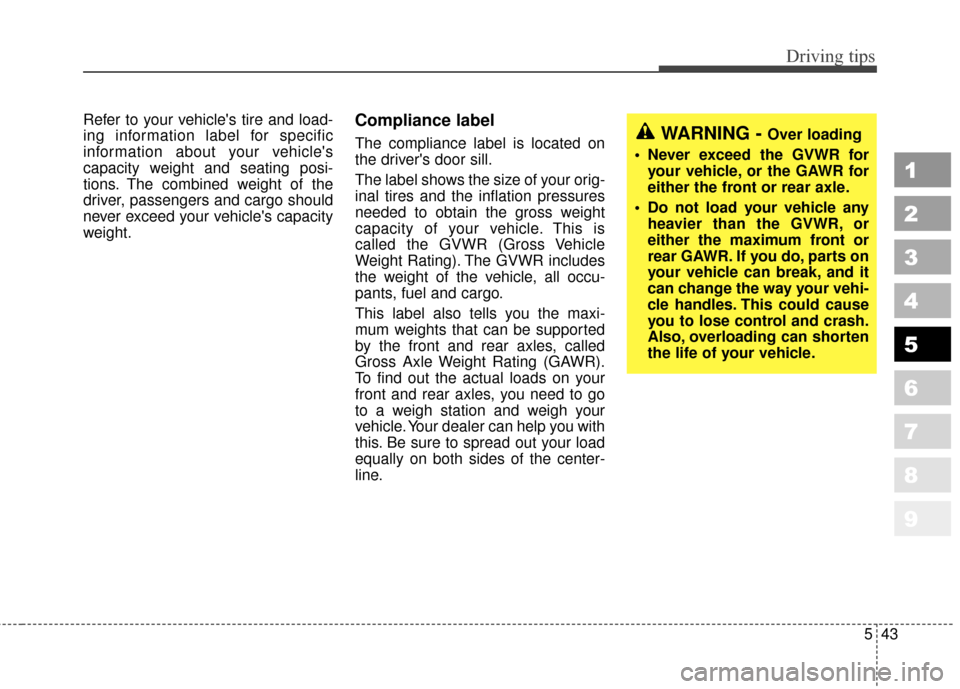 KIA Sportage 2010 SL / 3.G Owners Manual 543
Driving tips
1
2
3
4
5
6
7
8
9
Refer to your vehicles tire and load-
ing information label for specific
information about your vehicles
capacity weight and seating posi-
tions. The combined weig KIA Sportage 2010 SL / 3.G Owners Manual 543
Driving tips
1
2
3
4
5
6
7
8
9
Refer to your vehicles tire and load-
ing information label for specific
information about your vehicles
capacity weight and seating posi-
tions. The combined weig