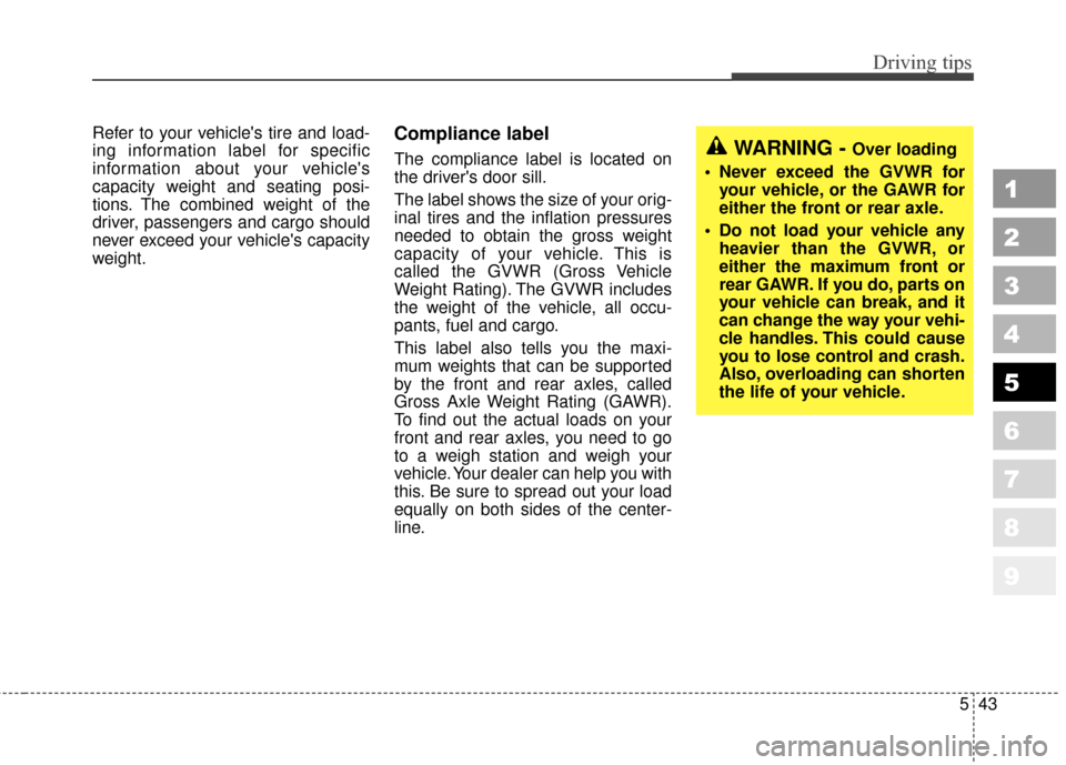 KIA Sportage 2010 SL / 3.G Owners Manual 543
Driving tips
1
2
3
4
5
6
7
8
9
Refer to your vehicles tire and load-
ing information label for specific
information about your vehicles
capacity weight and seating posi-
tions. The combined weig