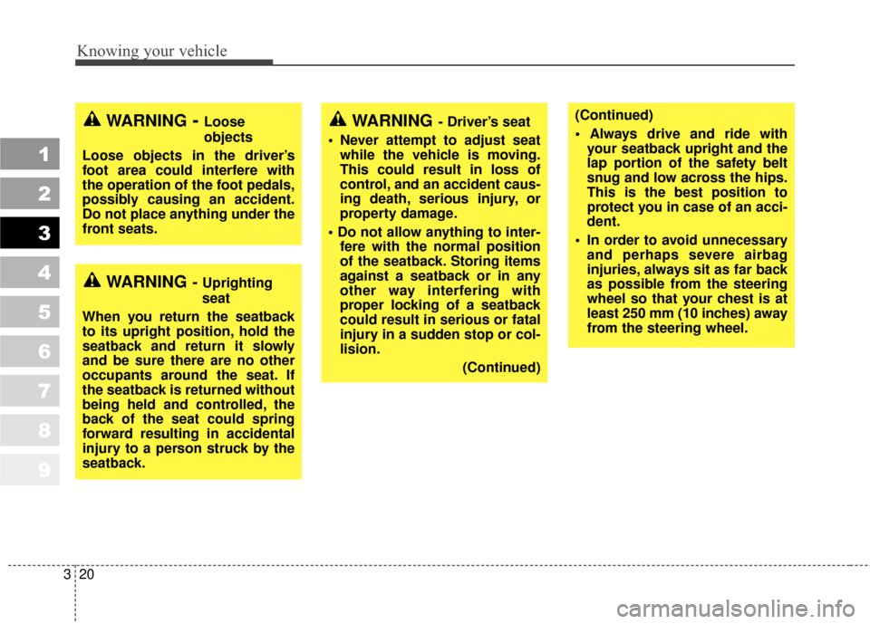 KIA Sportage 2010 SL / 3.G Owners Manual Knowing your vehicle
20
3
1
2
3
4
5
6
7
8
9
(Continued)

your seatback upright and the
lap portion of the safety belt
snug and low across the hips.
This is the best position to
protect you in case of 