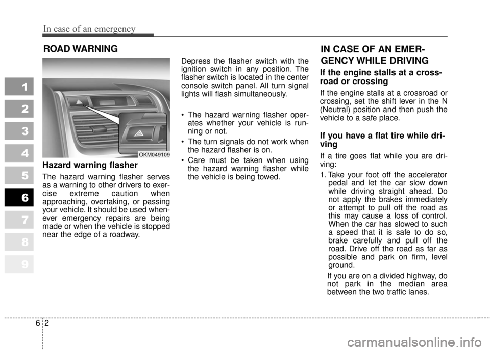 KIA Sportage 2010 SL / 3.G Owners Manual In case of an emergency
26
ROAD WARNING 
Hazard warning flasher  
The hazard warning flasher serves
as a warning to other drivers to exer-
cise extreme caution when
approaching, overtaking, or passing