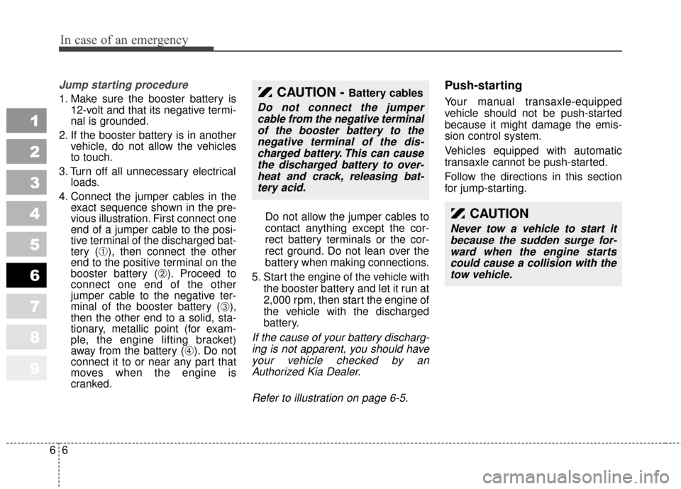 KIA Sportage 2010 SL / 3.G Owners Manual In case of an emergency
66
Jump starting procedure 
1. Make sure the booster battery is12-volt and that its negative termi-
nal is grounded.
2. If the booster battery is in another vehicle, do not all