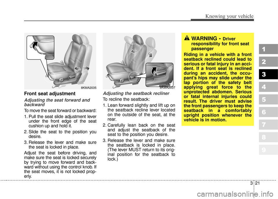 KIA Sportage 2010 SL / 3.G Owners Guide 321
Knowing your vehicle
1
2
3
4
5
6
7
8
9
Front seat adjustment
Adjusting the seat forward andbackward
To move the seat forward or backward:
1. Pull the seat slide adjustment lever
under the front ed