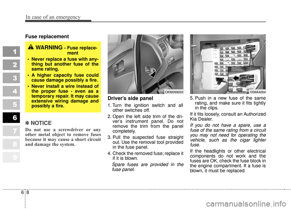 KIA Sportage 2010 SL / 3.G Owners Manual In case of an emergency
86
Fuse replacement
✽
✽NOTICE
Do not use a screwdriver or any
other metal object to remove fuses
because it may cause a short circuit
and damage the system.
Driver’s KIA Sportage 2010 SL / 3.G Owners Manual In case of an emergency
86
Fuse replacement
✽
✽NOTICE
Do not use a screwdriver or any
other metal object to remove fuses
because it may cause a short circuit
and damage the system.
Driver’s