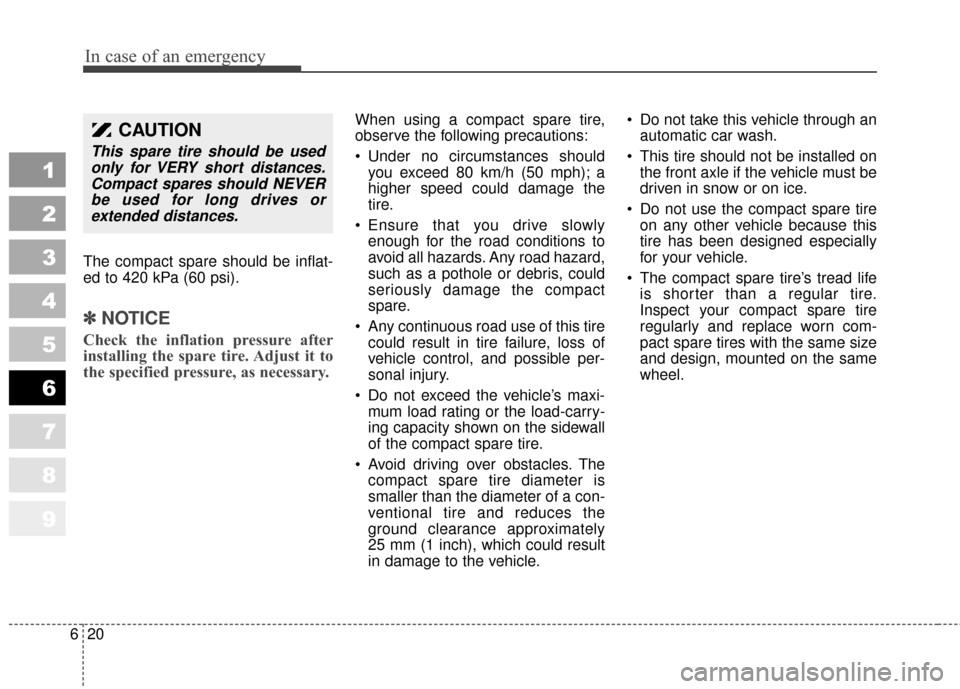 KIA Sportage 2010 SL / 3.G Owners Manual In case of an emergency
20
6
The compact spare should be inflat-
ed to 420 kPa (60 psi).
✽ ✽
NOTICE
Check the inflation pressure after
installing the spare tire. Adjust it to
the specified pressur