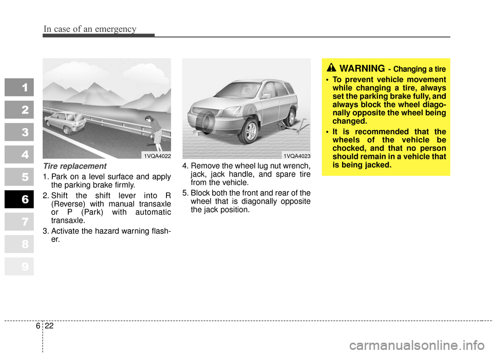 KIA Sportage 2010 SL / 3.G Owners Manual In case of an emergency
22
6
1
2
3
4
5
6
7
8
9
Tire replacement 
1. Park on a level surface and apply
the parking brake firmly.
2. Shift the shift lever into R (Reverse) with manual transaxle
or P (Pa