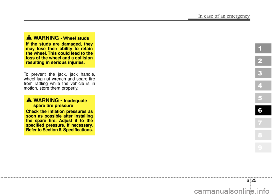 KIA Sportage 2010 SL / 3.G Owners Manual 625
In case of an emergency
1
2
3
4
5
6
7
8
9
To prevent the jack, jack handle,
wheel lug nut wrench and spare tire
from rattling while the vehicle is in
motion, store them properly.
WARNING- Wheel  s