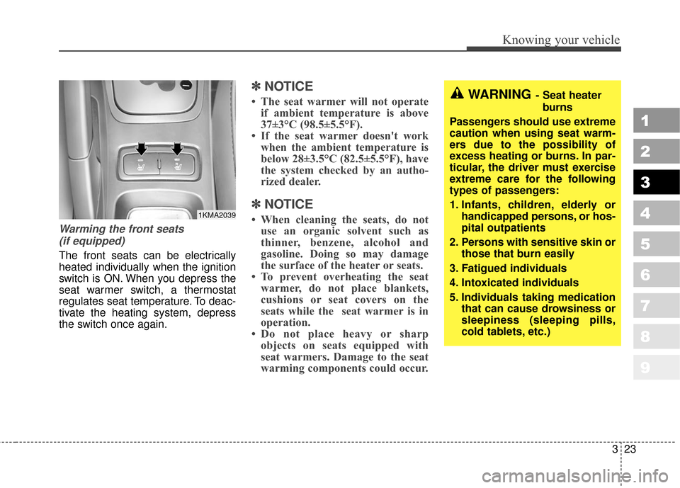 KIA Sportage 2010 SL / 3.G Owners Guide 323
Knowing your vehicle
1
2
3
4
5
6
7
8
9
Warming the front seats(if equipped)
The front seats can be electrically
heated individually when the ignition
switch is ON. When you depress the
seat warmer