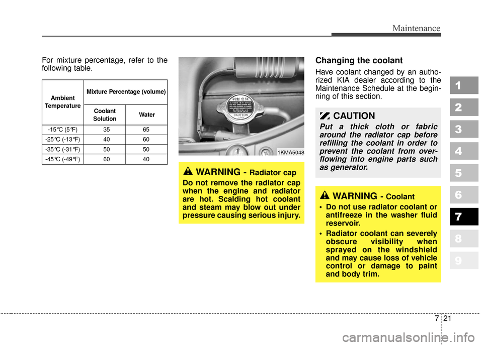 KIA Sportage 2010 SL / 3.G Owners Manual 721
Maintenance
1
2
3
4
5
6
7
8
9
For mixture percentage, refer to the
following table.Changing the coolant
Have coolant changed by an autho-
rized KIA dealer according to the
Maintenance Schedule at KIA Sportage 2010 SL / 3.G Owners Manual 721
Maintenance
1
2
3
4
5
6
7
8
9
For mixture percentage, refer to the
following table.Changing the coolant
Have coolant changed by an autho-
rized KIA dealer according to the
Maintenance Schedule at
