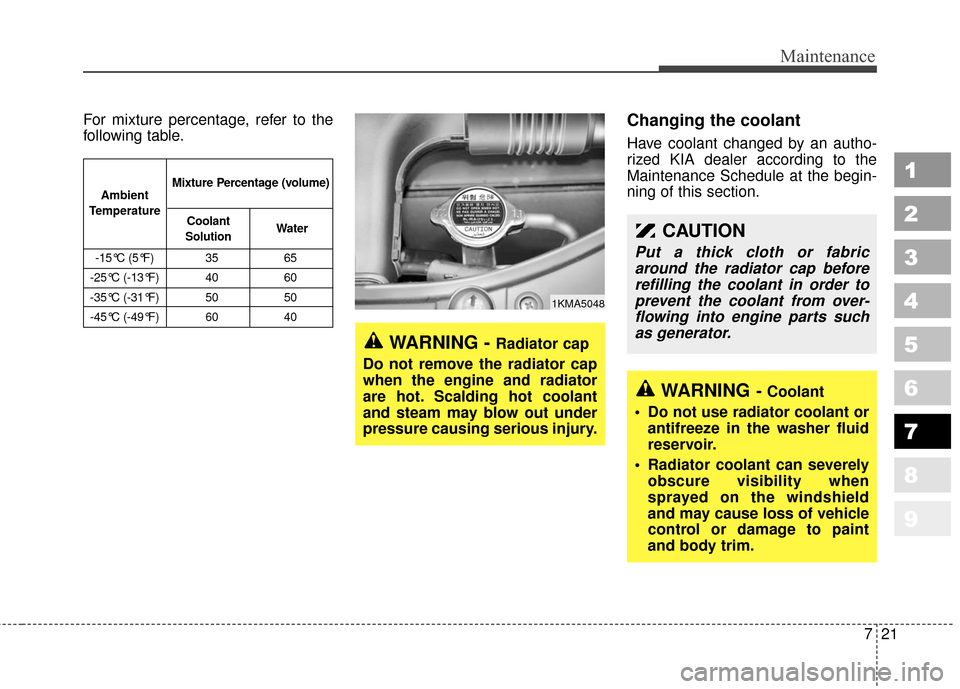 KIA Sportage 2010 SL / 3.G Owners Manual 721
Maintenance
1
2
3
4
5
6
7
8
9
For mixture percentage, refer to the
following table.Changing the coolant
Have coolant changed by an autho-
rized KIA dealer according to the
Maintenance Schedule at 