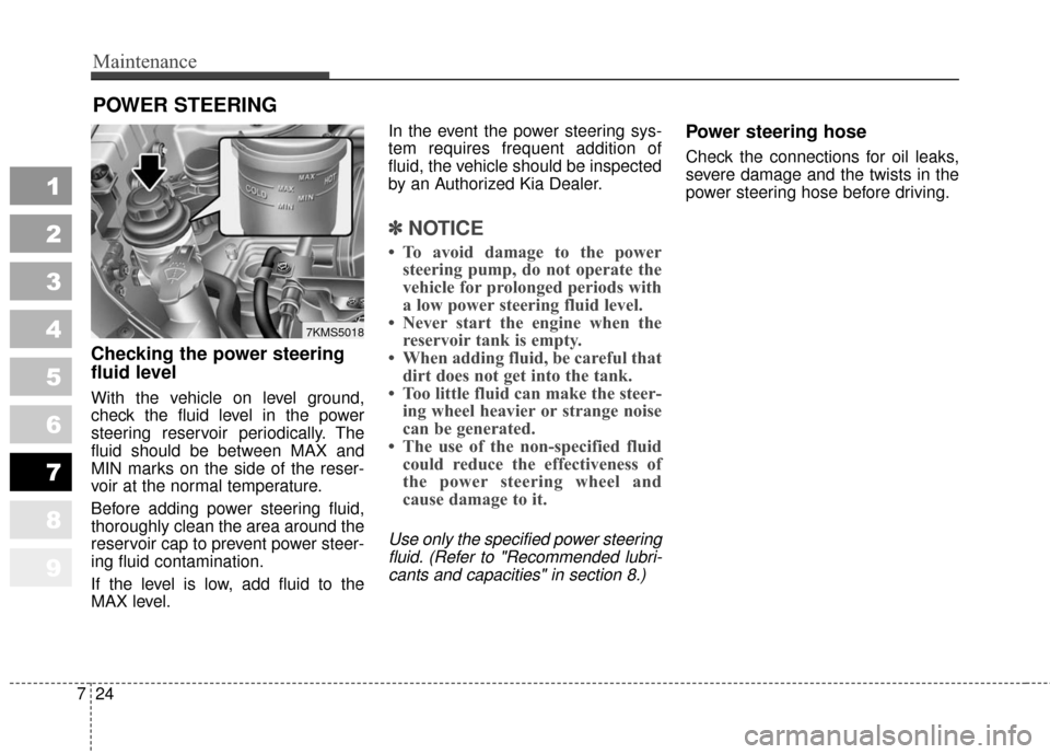 KIA Sportage 2010 SL / 3.G Owners Manual Maintenance
24
7
1
2
3
4
5
6
7
8
9
POWER STEERING 
Checking the power steering
fluid level  
With the vehicle on level ground,
check the fluid level in the power
steering reservoir periodically. The
f