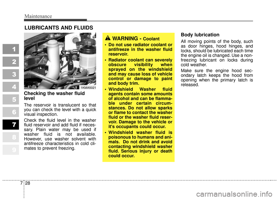 KIA Sportage 2010 SL / 3.G Owners Manual Maintenance
28
7
1
2
3
4
5
6
7
8
9
LUBRICANTS AND FLUIDS 
Checking the washer fluid
level  
The reservoir is translucent so that
you can check the level with a quick
visual inspection.
Check the fluid